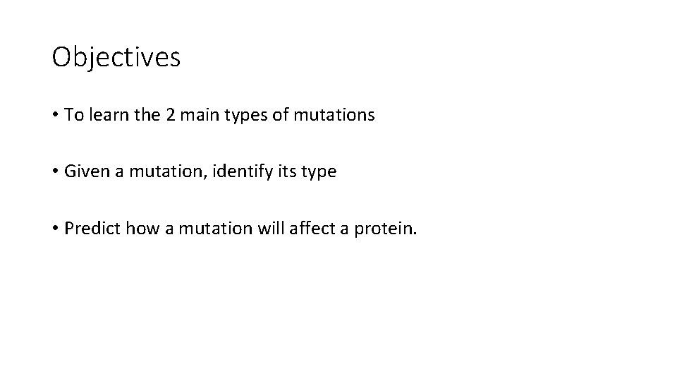 Objectives • To learn the 2 main types of mutations • Given a mutation,