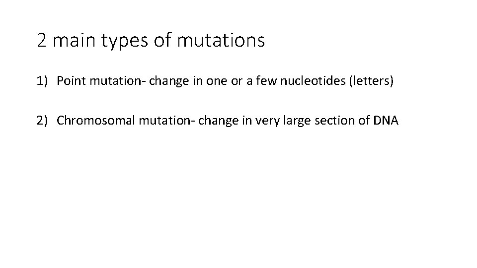 2 main types of mutations 1) Point mutation- change in one or a few