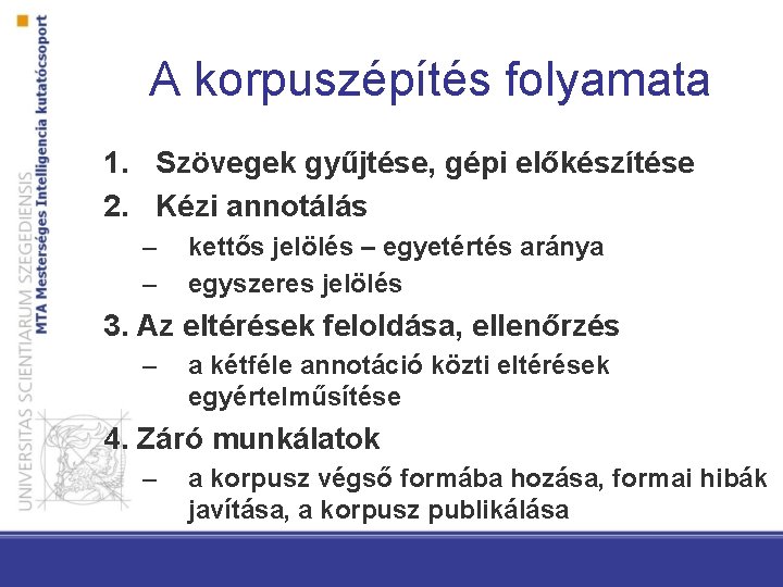 A korpuszépítés folyamata 1. Szövegek gyűjtése, gépi előkészítése 2. Kézi annotálás – – kettős