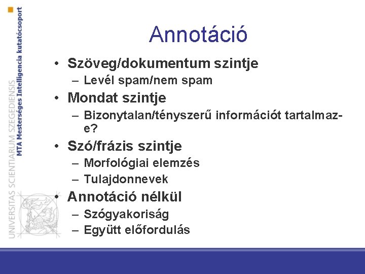 Annotáció • Szöveg/dokumentum szintje – Levél spam/nem spam • Mondat szintje – Bizonytalan/tényszerű információt