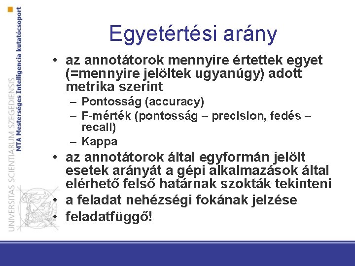 Egyetértési arány • az annotátorok mennyire értettek egyet (=mennyire jelöltek ugyanúgy) adott metrika szerint