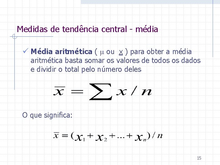 Medidas de tendência central - média ü Média aritmética ( ou x ) para