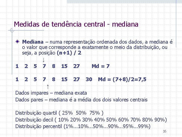 Medidas de tendência central - mediana Mediana – numa representação ordenada dos dados, a