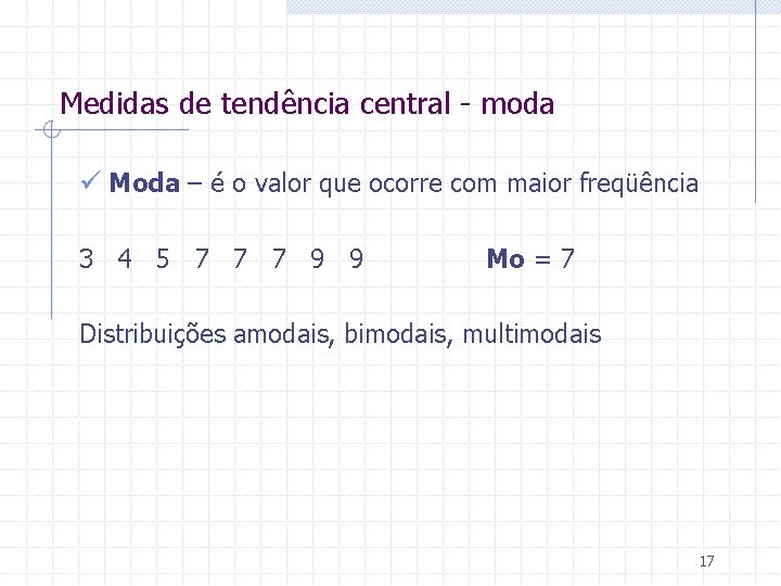 Medidas de tendência central - moda ü Moda – é o valor que ocorre