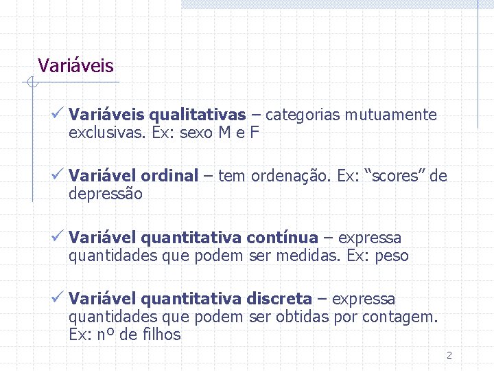 Variáveis ü Variáveis qualitativas – categorias mutuamente exclusivas. Ex: sexo M e F ü