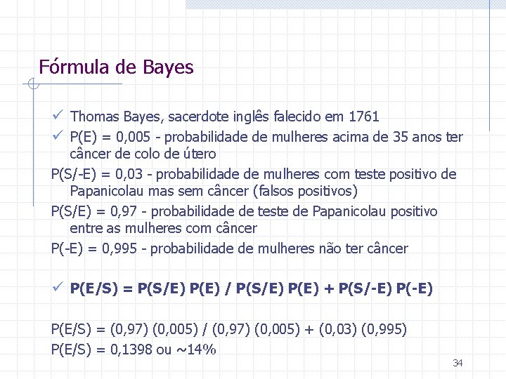 Fórmula de Bayes ü Thomas Bayes, sacerdote inglês falecido em 1761 ü P(E) =