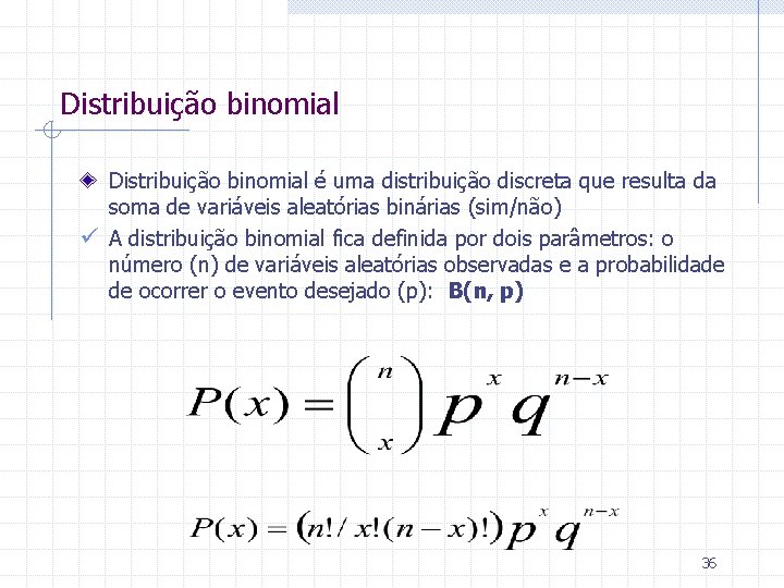 Distribuição binomial é uma distribuição discreta que resulta da soma de variáveis aleatórias binárias