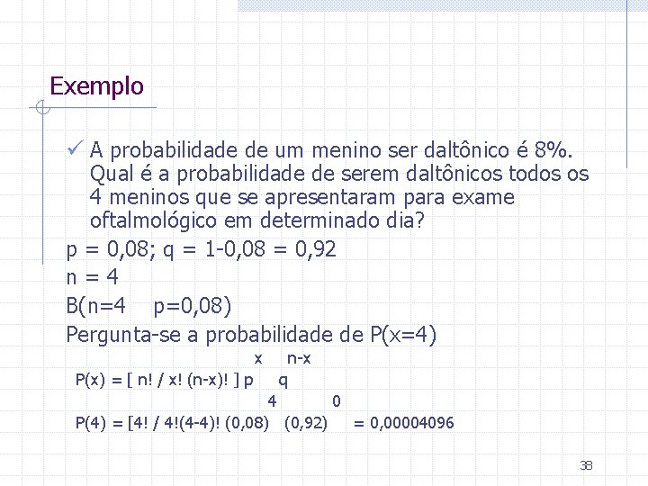 Exemplo ü A probabilidade de um menino ser daltônico é 8%. Qual é a