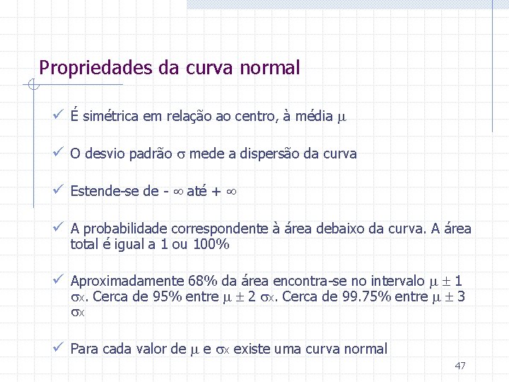 Propriedades da curva normal ü É simétrica em relação ao centro, à média ü