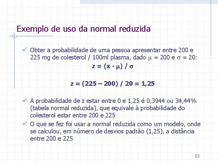 Exemplo de uso da normal reduzida ü Obter a probabilidade de uma pessoa apresentar