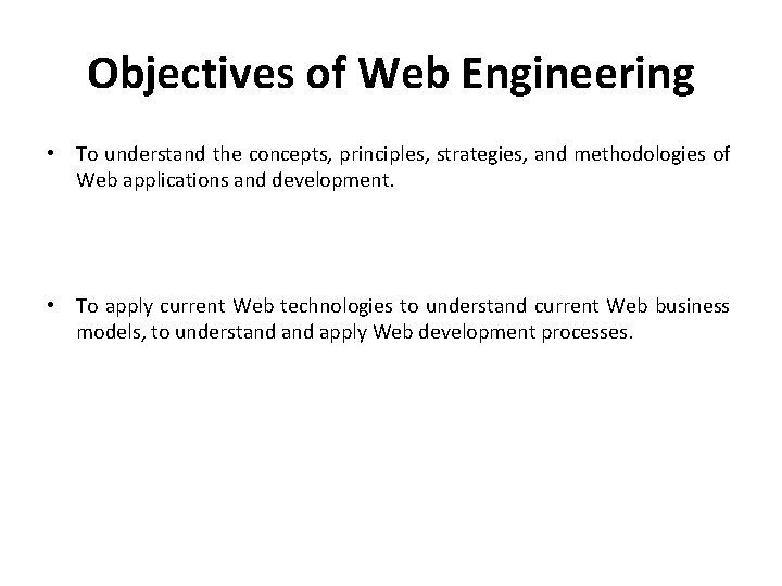 Objectives of Web Engineering • To understand the concepts, principles, strategies, and methodologies of