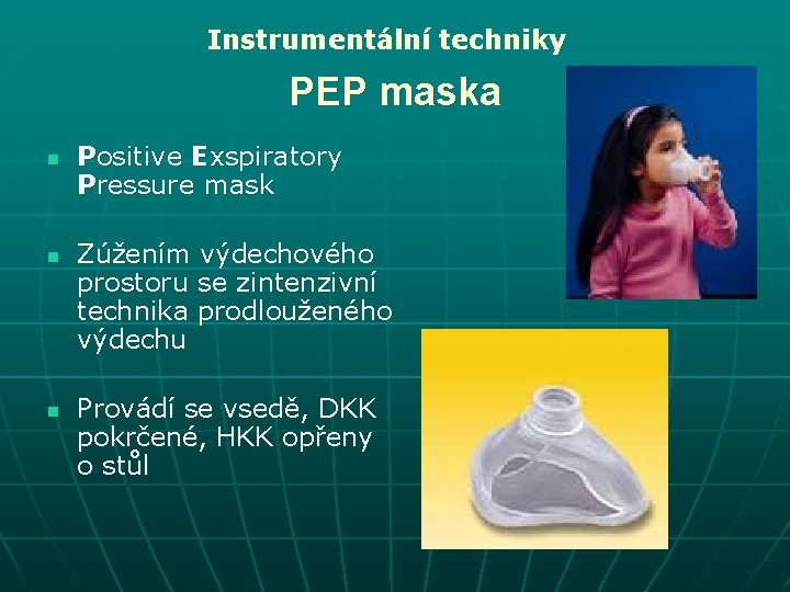 Instrumentální techniky PEP maska n n n Positive Exspiratory Pressure mask Zúžením výdechového prostoru