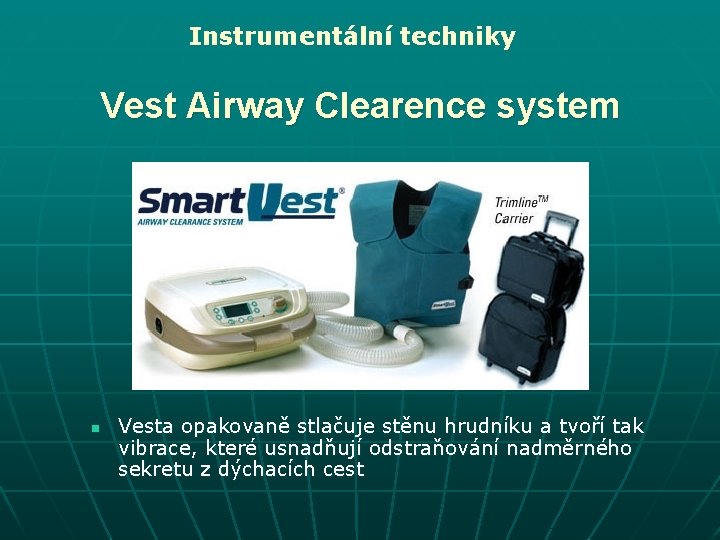 Instrumentální techniky Vest Airway Clearence system n Vesta opakovaně stlačuje stěnu hrudníku a tvoří
