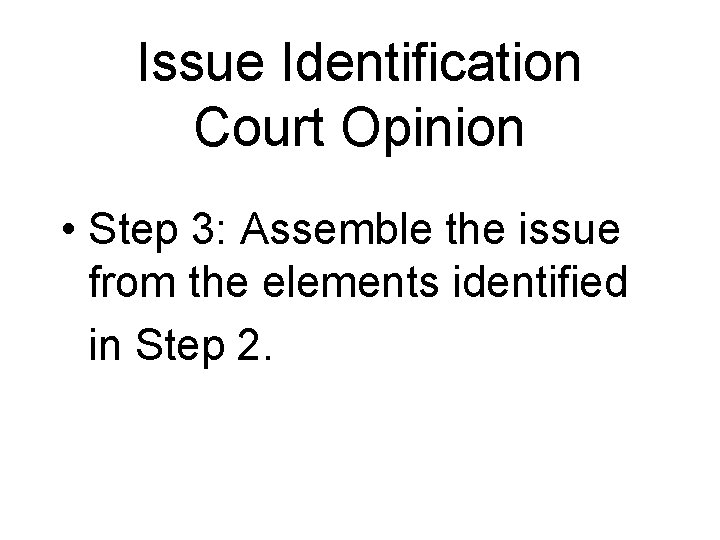 Issue Identification Court Opinion • Step 3: Assemble the issue from the elements identified