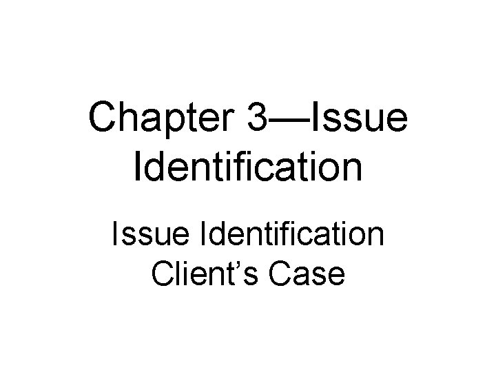 Chapter 3—Issue Identification Client’s Case 