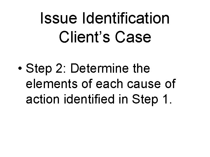 Issue Identification Client’s Case • Step 2: Determine the elements of each cause of