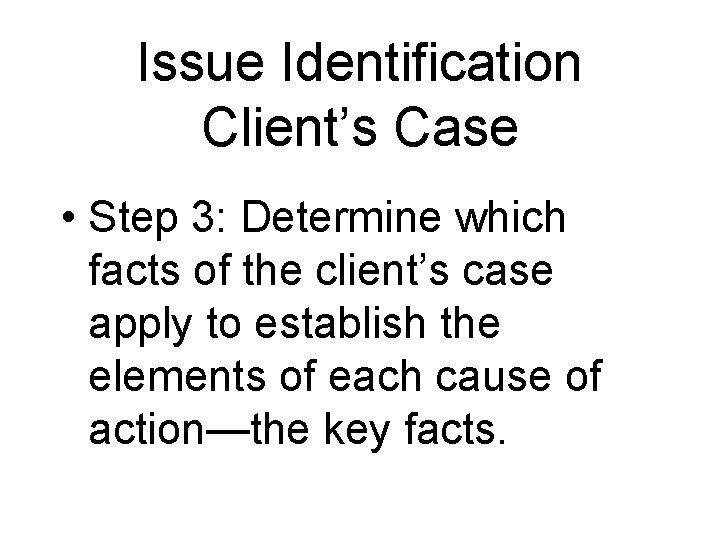 Issue Identification Client’s Case • Step 3: Determine which facts of the client’s case