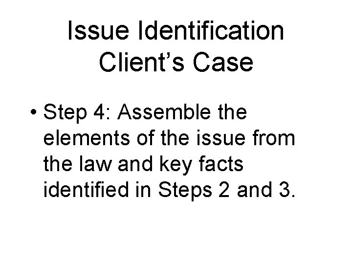 Issue Identification Client’s Case • Step 4: Assemble the elements of the issue from