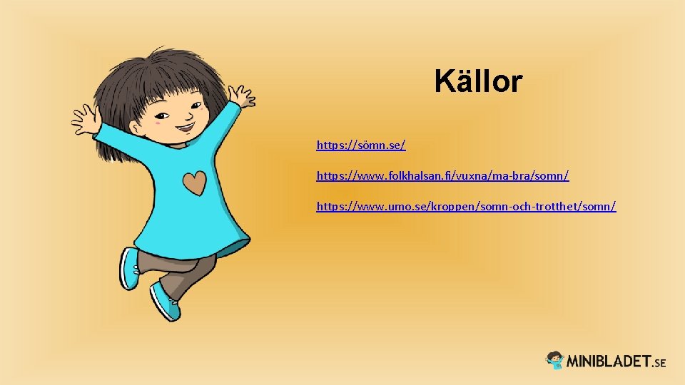 Källor https: //sömn. se/ https: //www. folkhalsan. fi/vuxna/ma-bra/somn/ https: //www. umo. se/kroppen/somn-och-trotthet/somn/ 