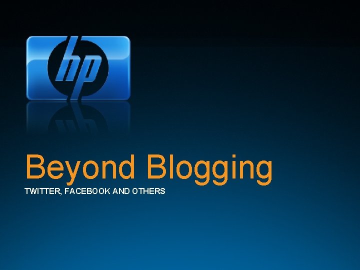 Beyond Blogging TWITTER, FACEBOOK AND OTHERS 