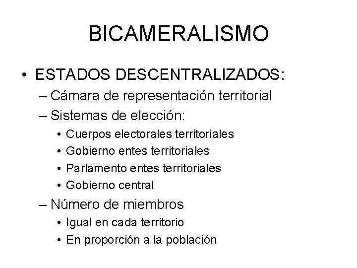 BICAMERALISMO • ESTADOS DESCENTRALIZADOS: – Cámara de representación territorial – Sistemas de elección: •