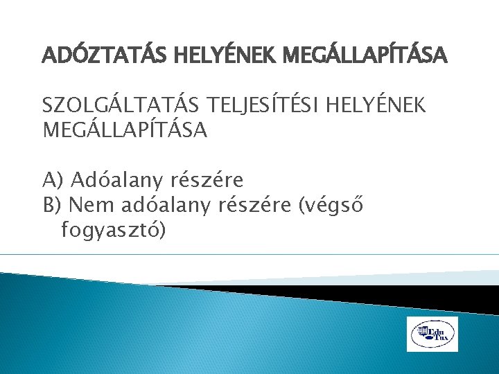 ADÓZTATÁS HELYÉNEK MEGÁLLAPÍTÁSA SZOLGÁLTATÁS TELJESÍTÉSI HELYÉNEK MEGÁLLAPÍTÁSA A) Adóalany részére B) Nem adóalany részére