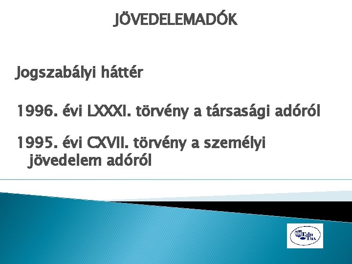 JÖVEDELEMADÓK Jogszabályi háttér 1996. évi LXXXI. törvény a társasági adóról 1995. évi CXVII. törvény