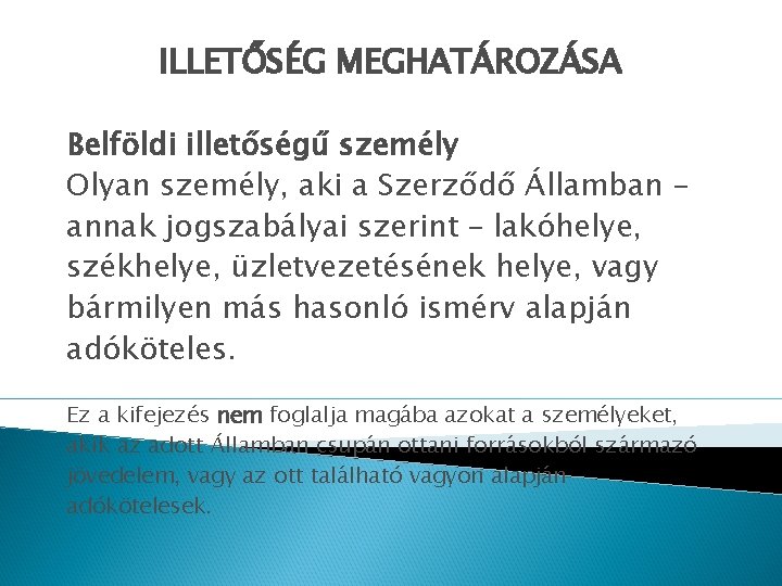 ILLETŐSÉG MEGHATÁROZÁSA Belföldi illetőségű személy Olyan személy, aki a Szerződő Államban – annak jogszabályai