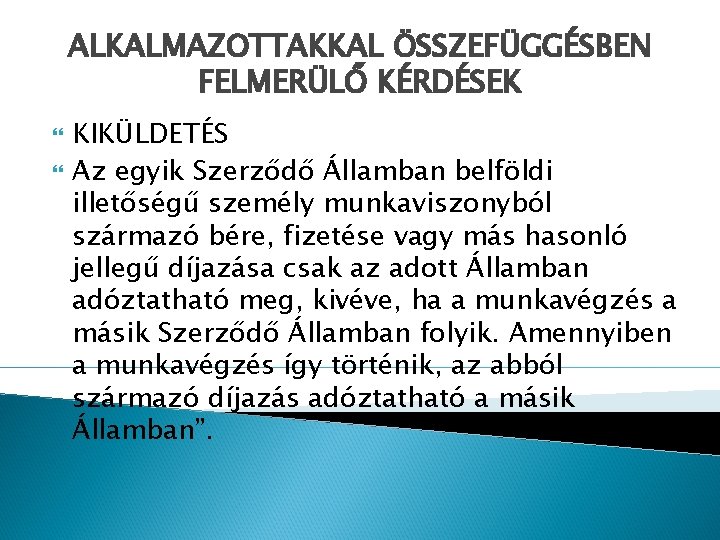 ALKALMAZOTTAKKAL ÖSSZEFÜGGÉSBEN FELMERÜLŐ KÉRDÉSEK KIKÜLDETÉS Az egyik Szerződő Államban belföldi illetőségű személy munkaviszonyból származó