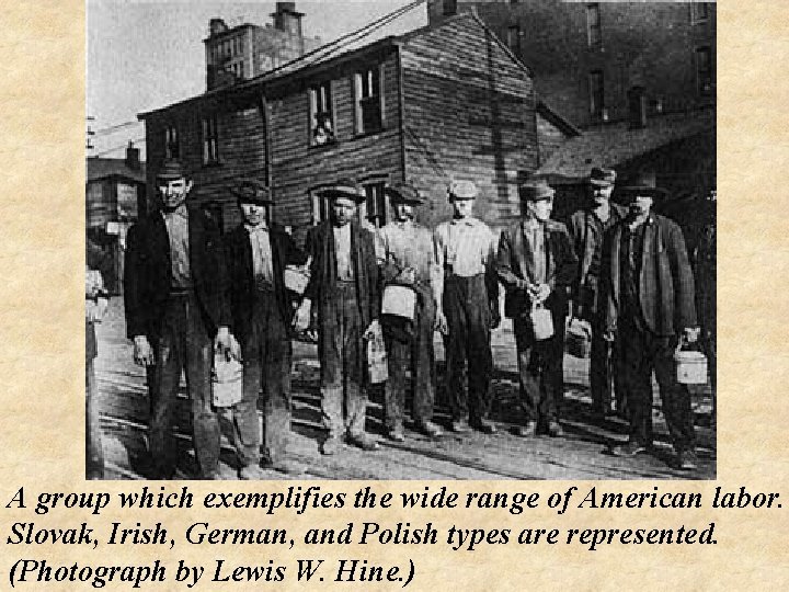 A group which exemplifies the wide range of American labor. Slovak, Irish, German, and