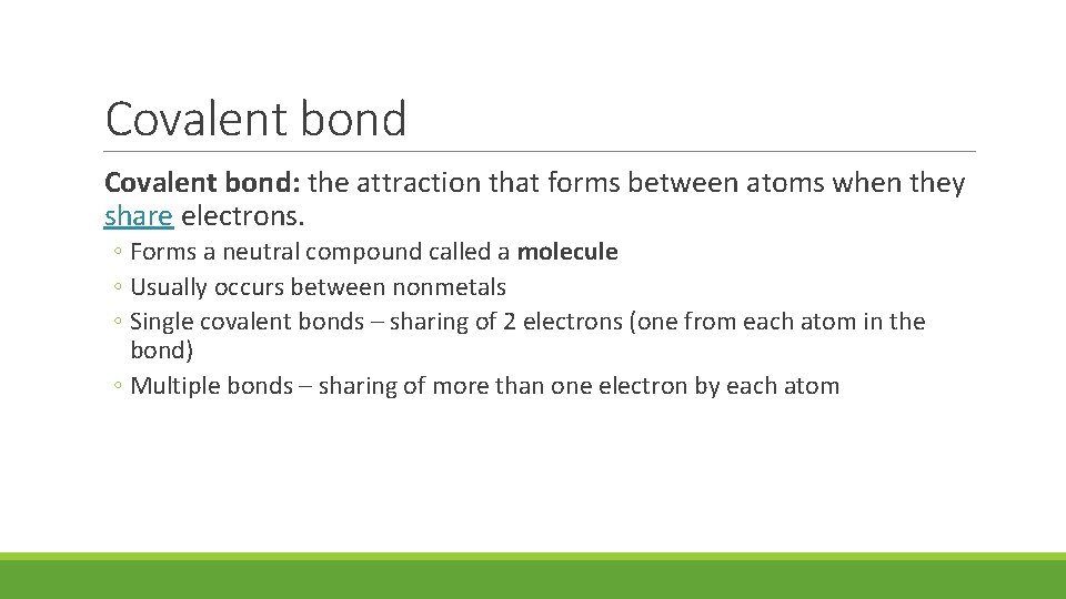 Covalent bond: the attraction that forms between atoms when they share electrons. ◦ Forms
