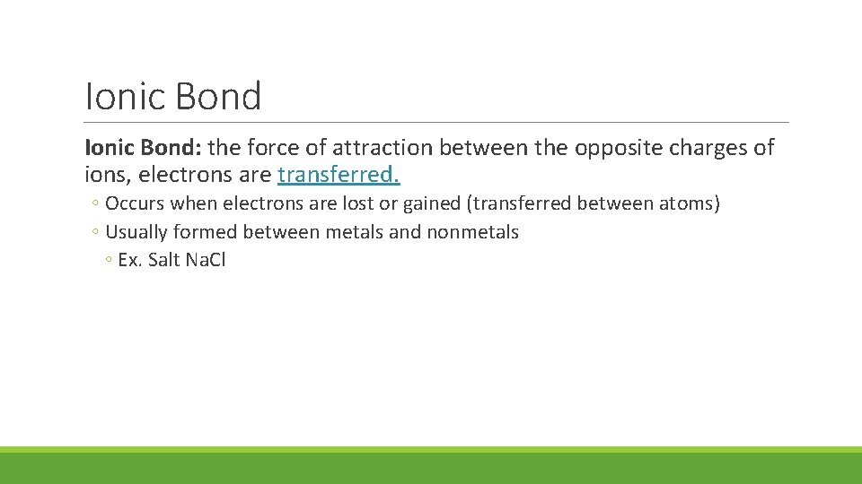 Ionic Bond: the force of attraction between the opposite charges of ions, electrons are
