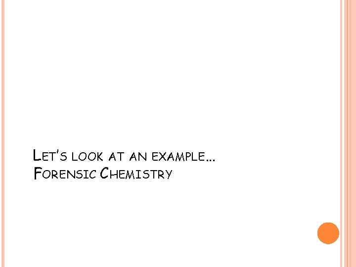 LET’S LOOK AT AN EXAMPLE… FORENSIC CHEMISTRY 