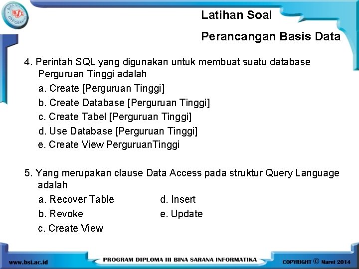 Latihan Soal Perancangan Basis Data 4. Perintah SQL yang digunakan untuk membuat suatu database Latihan Soal Perancangan Basis Data 4. Perintah SQL yang digunakan untuk membuat suatu database