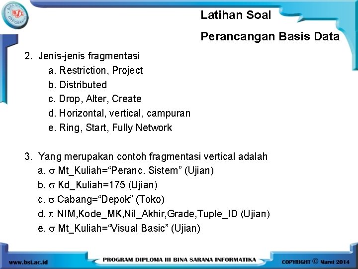 Latihan Soal Perancangan Basis Data 2. Jenis-jenis fragmentasi a. Restriction, Project b. Distributed c.