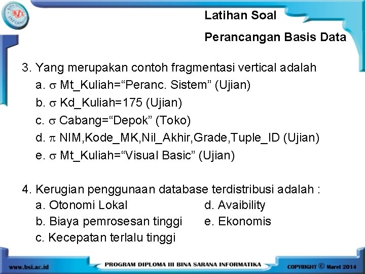 Latihan Soal Perancangan Basis Data 3. Yang merupakan contoh fragmentasi vertical adalah a. Mt_Kuliah=“Peranc. Latihan Soal Perancangan Basis Data 3. Yang merupakan contoh fragmentasi vertical adalah a. Mt_Kuliah=“Peranc.