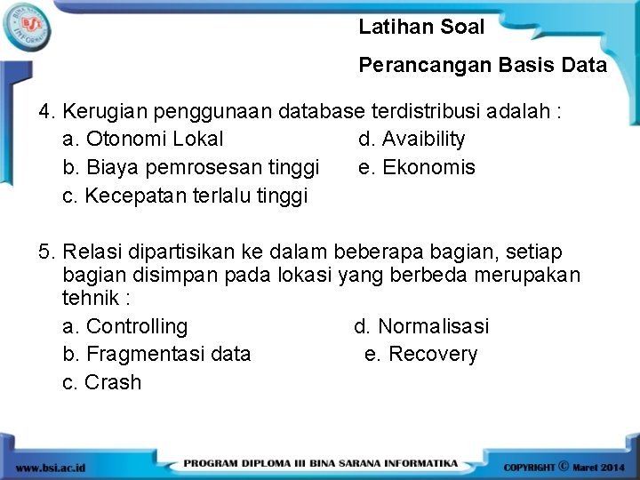 Latihan Soal Perancangan Basis Data 4. Kerugian penggunaan database terdistribusi adalah : a. Otonomi Latihan Soal Perancangan Basis Data 4. Kerugian penggunaan database terdistribusi adalah : a. Otonomi