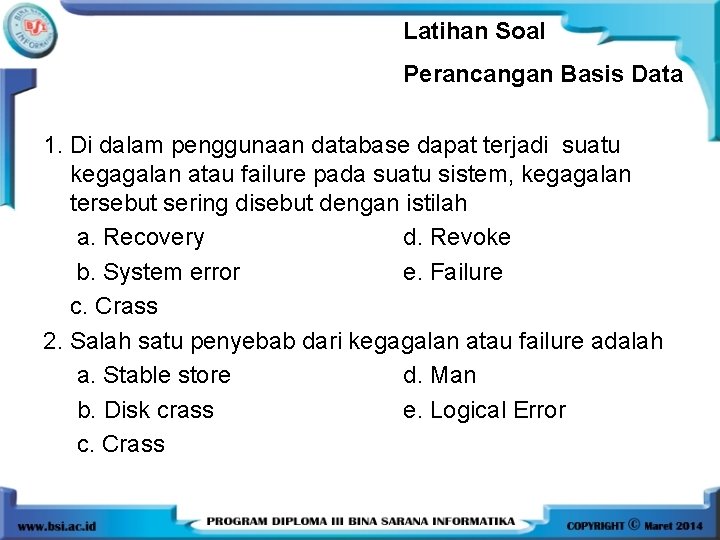 Latihan Soal Perancangan Basis Data 1. Di dalam penggunaan database dapat terjadi suatu kegagalan Latihan Soal Perancangan Basis Data 1. Di dalam penggunaan database dapat terjadi suatu kegagalan