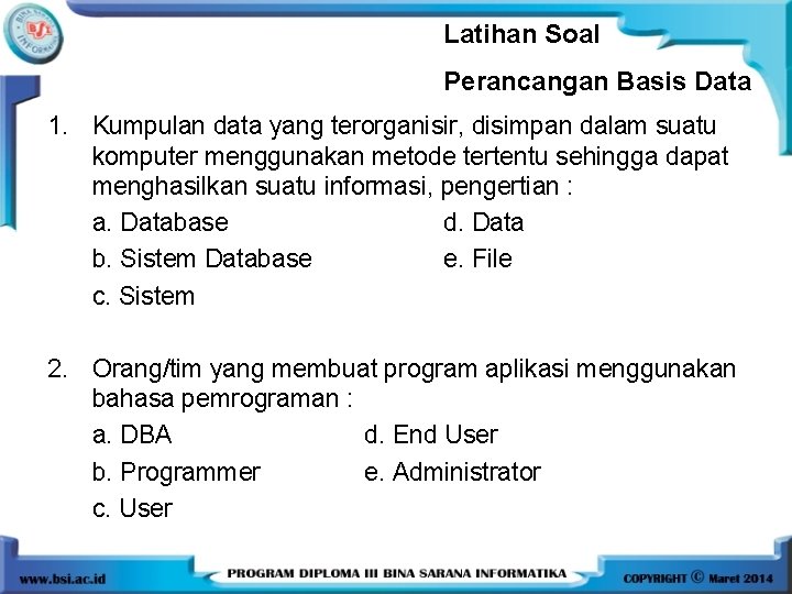Latihan Soal Perancangan Basis Data 1. Kumpulan data yang terorganisir, disimpan dalam suatu komputer
