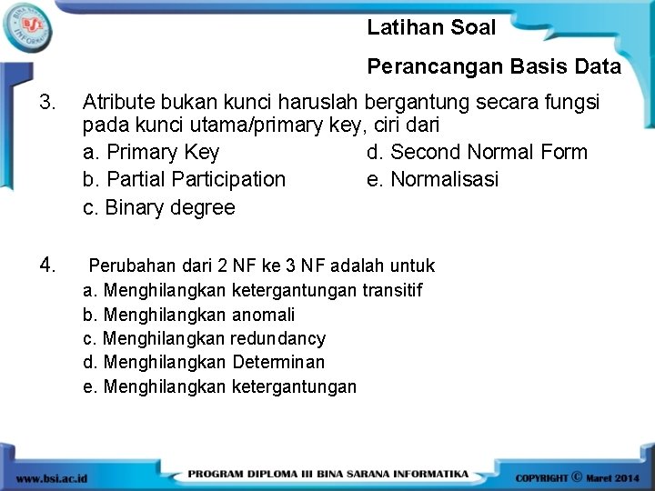 Latihan Soal Perancangan Basis Data 3. Atribute bukan kunci haruslah bergantung secara fungsi pada Latihan Soal Perancangan Basis Data 3. Atribute bukan kunci haruslah bergantung secara fungsi pada
