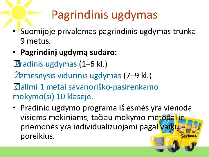 Pagrindinis ugdymas • Suomijoje privalomas pagrindinis ugdymas trunka 9 metus. • Pagrindinį ugdymą sudaro: