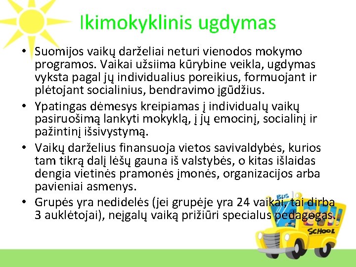 Ikimokyklinis ugdymas • Suomijos vaikų darželiai neturi vienodos mokymo programos. Vaikai užsiima kūrybine veikla,