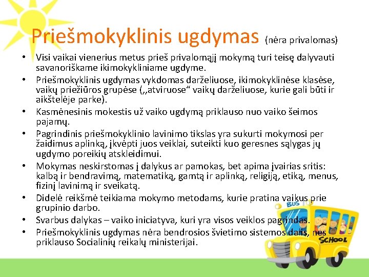 Priešmokyklinis ugdymas (nėra privalomas) • Visi vaikai vienerius metus prieš privalomąjį mokymą turi teisę