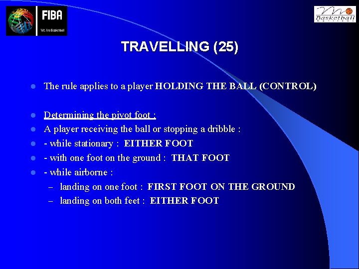 TRAVELLING (25) l The rule applies to a player HOLDING THE BALL (CONTROL) l