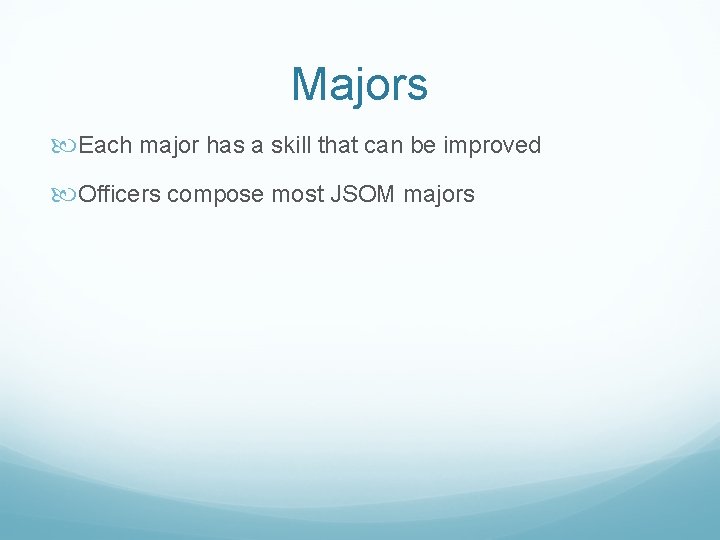 Majors Each major has a skill that can be improved Officers compose most JSOM