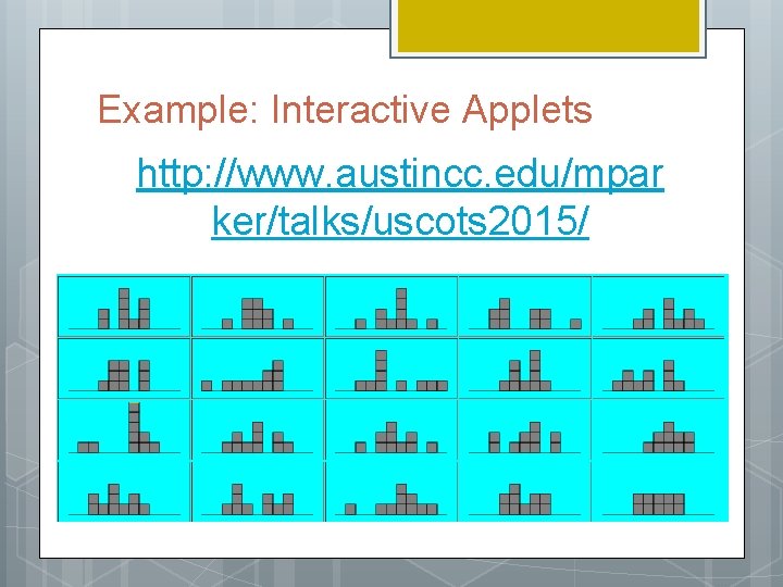 Example: Interactive Applets http: //www. austincc. edu/mpar ker/talks/uscots 2015/ 