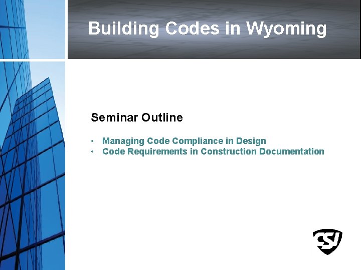 Building Codes in Wyoming Seminar Outline • Managing Code Compliance in Design • Code