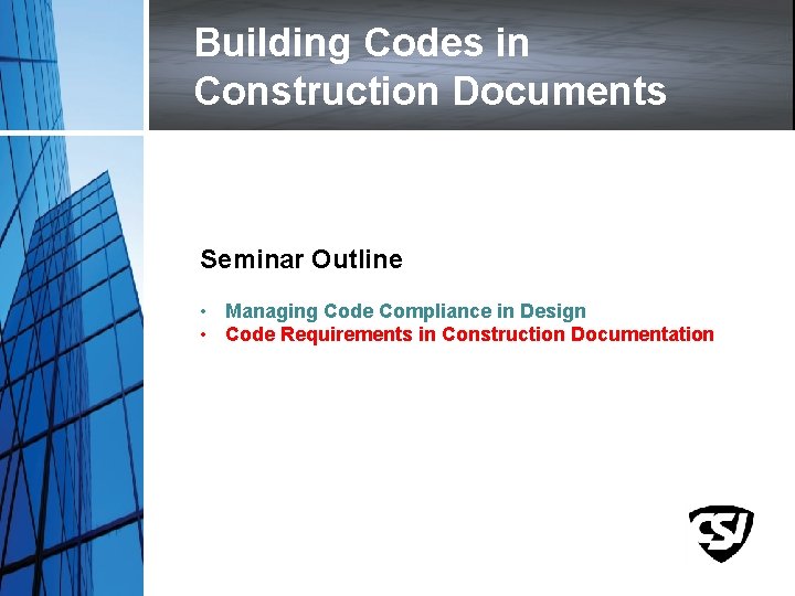 Building Codes in Construction Documents Seminar Outline • Managing Code Compliance in Design •