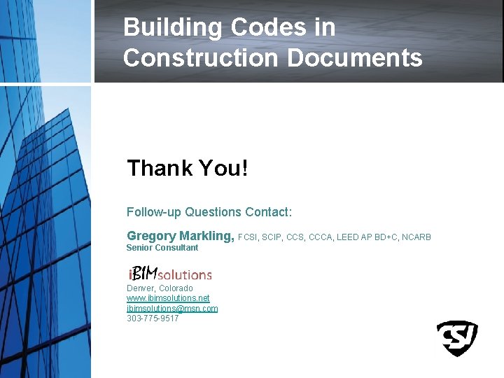 Building Codes in Construction Documents Thank You! Follow-up Questions Contact: Gregory Markling, FCSI, SCIP,