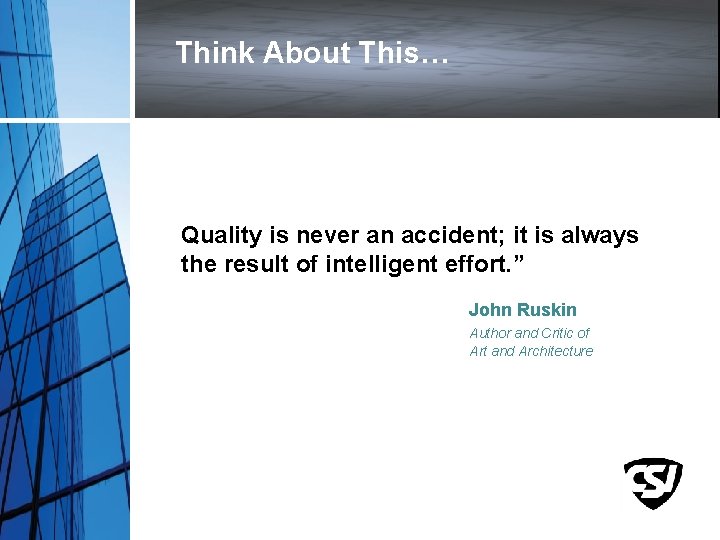 Think About This… Quality is never an accident; it is always the result of